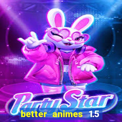 better animes 1.5 apk download